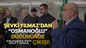 Şevki Yılmaz’dan “Osmanoğlu” düğününde “soysuz” çıkışı!
